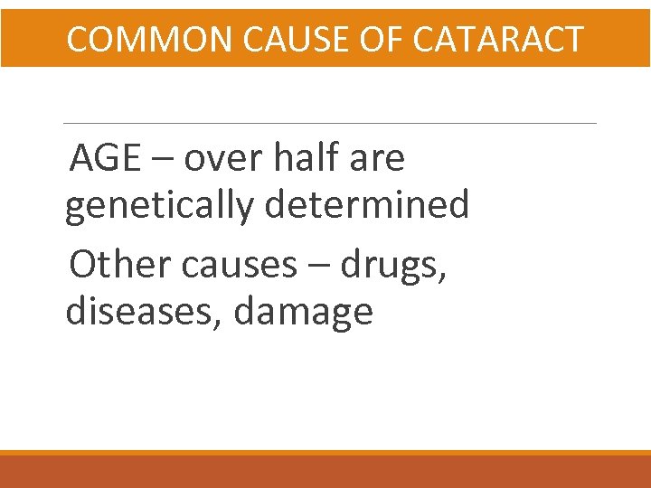 COMMON CAUSE OF CATARACT AGE – over half are genetically determined Other causes –