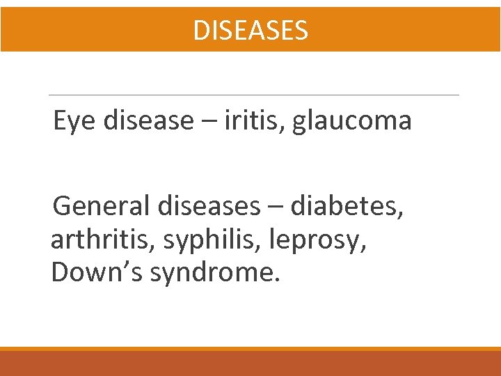 DISEASES Eye disease – iritis, glaucoma General diseases – diabetes, arthritis, syphilis, leprosy, Down’s