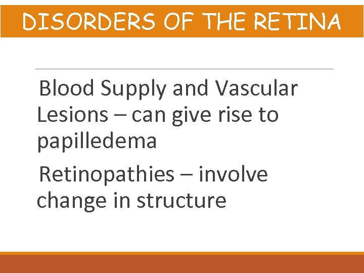 DISORDERS OF THE RETINA Blood Supply and Vascular Lesions – can give rise to