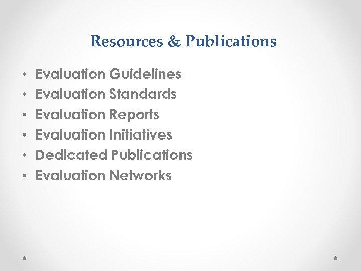 Resources & Publications • • • Evaluation Guidelines Evaluation Standards Evaluation Reports Evaluation Initiatives