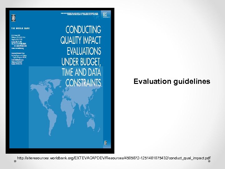 Evaluation guidelines http: //siteresources. worldbank. org/EXTEVACAPDEV/Resources/4585672 -1251461875432/conduct_qual_impact. pdf 