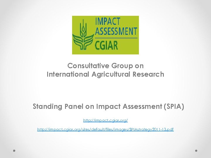 Consultative Group on International Agricultural Research Standing Panel on Impact Assessment (SPIA) http: //impact.
