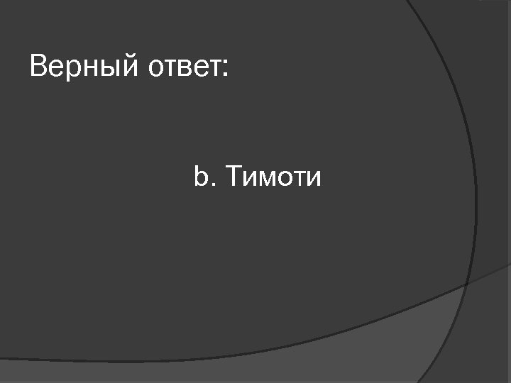 Верный ответ: b. Тимоти 