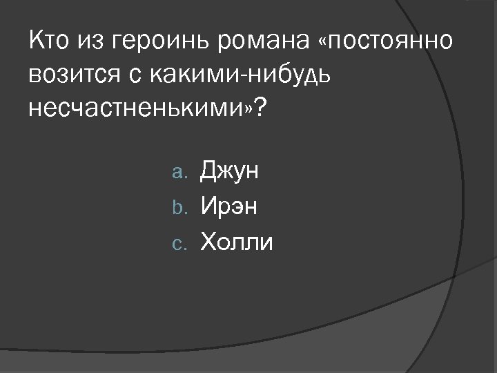 Кто из героинь романа «постоянно возится с какими-нибудь несчастненькими» ? Джун b. Ирэн c.