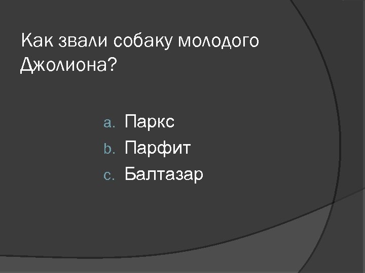 Как звали собаку молодого Джолиона? Паркс b. Парфит c. Балтазар a. 