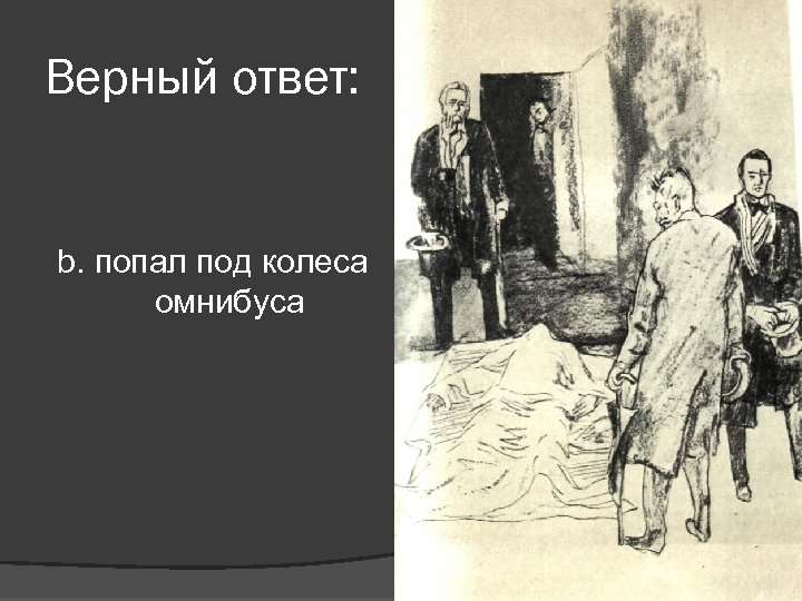 Верный ответ: b. попал под колеса омнибуса 