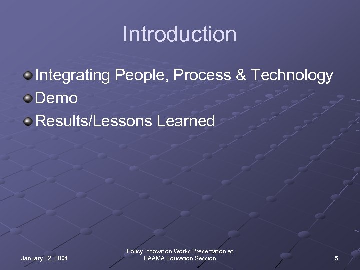 Introduction Integrating People, Process & Technology Demo Results/Lessons Learned January 22, 2004 Policy Innovation