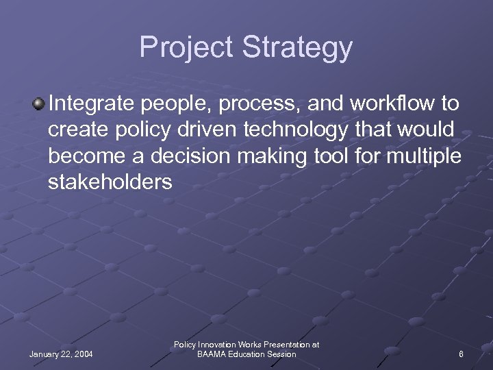 Project Strategy Integrate people, process, and workflow to create policy driven technology that would