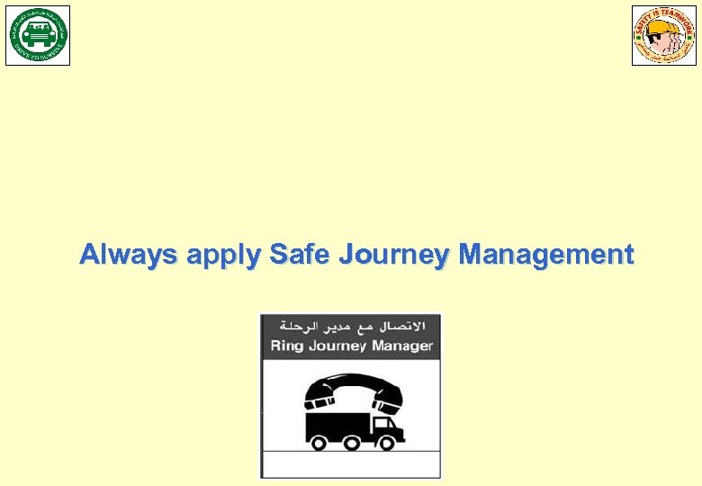 Always apply Safe Journey Management 