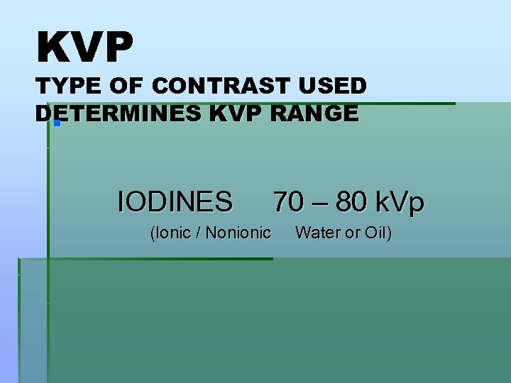 KVP TYPE OF CONTRAST USED DETERMINES KVP RANGE § IODINES (Ionic / Nonionic 70