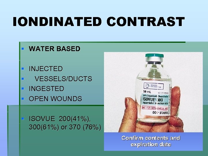 IONDINATED CONTRAST § WATER BASED § § INJECTED VESSELS/DUCTS INGESTED OPEN WOUNDS § ISOVUE
