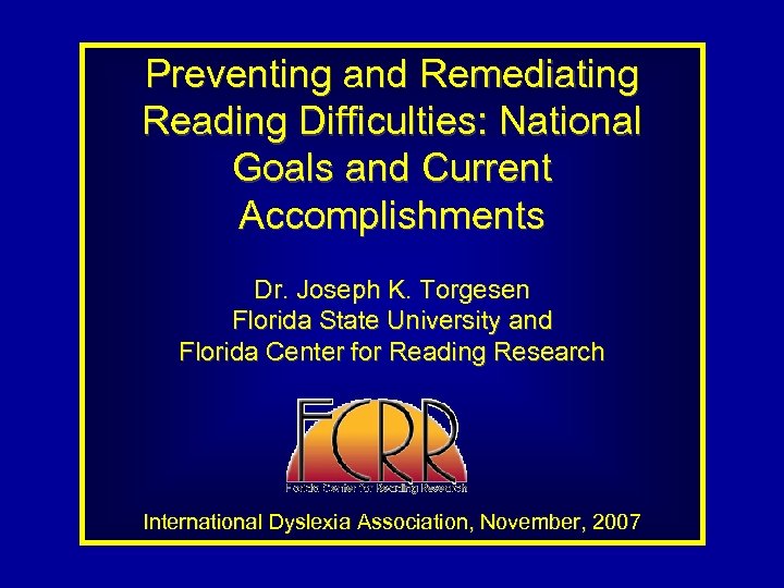 Preventing and Remediating Reading Difficulties: National Goals and Current Accomplishments Dr. Joseph K. Torgesen
