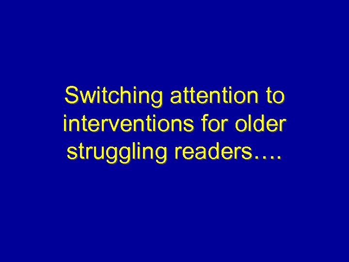 Switching attention to interventions for older struggling readers…. 