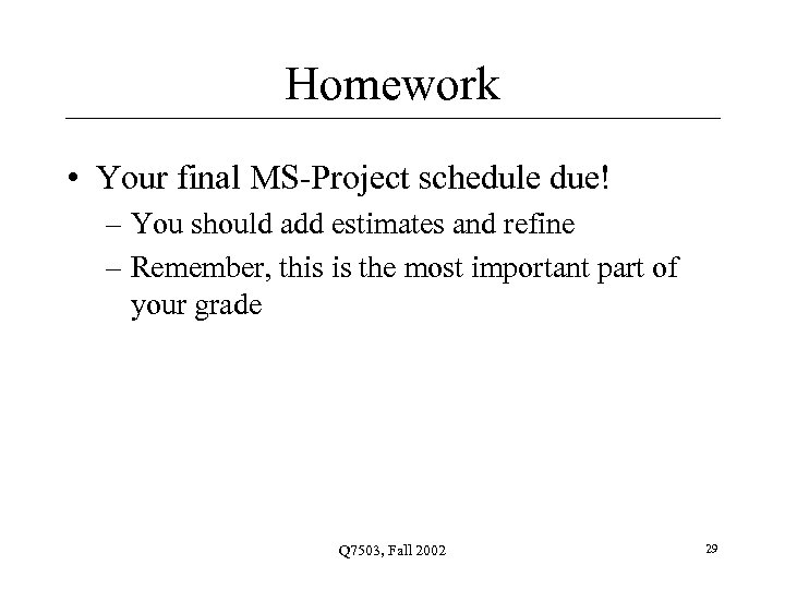 Homework • Your final MS-Project schedule due! – You should add estimates and refine