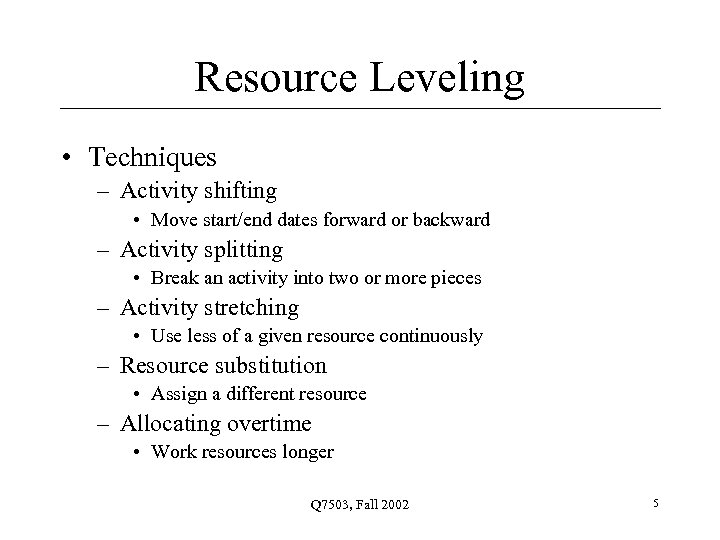 Resource Leveling • Techniques – Activity shifting • Move start/end dates forward or backward