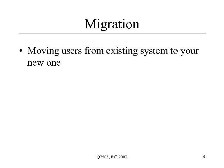 Migration • Moving users from existing system to your new one Q 7503, Fall