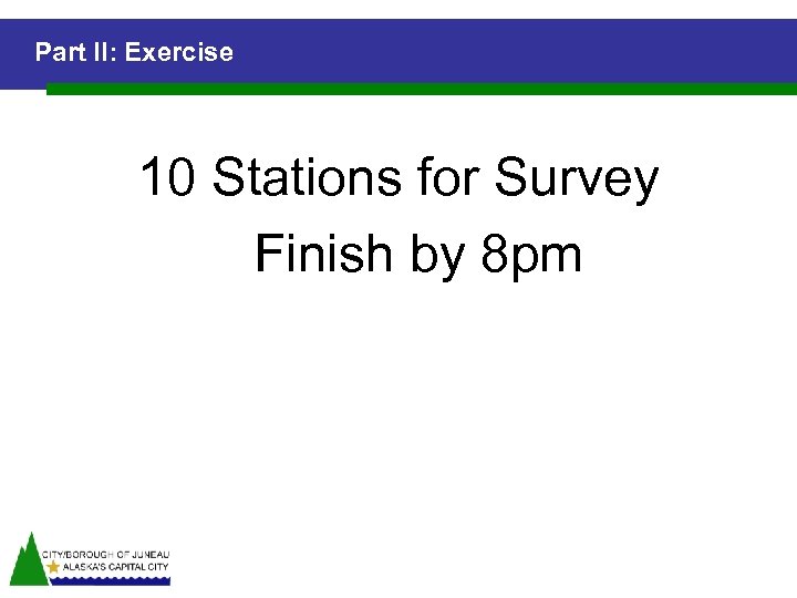 Part II: Exercise 10 Stations for Survey Finish by 8 pm 