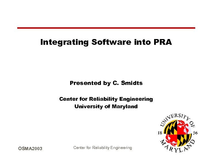 Integrating Software into PRA Presented by C. Smidts Center for Reliability Engineering University of