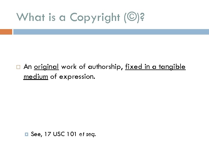 What is a Copyright (©)? An original work of authorship, fixed in a tangible