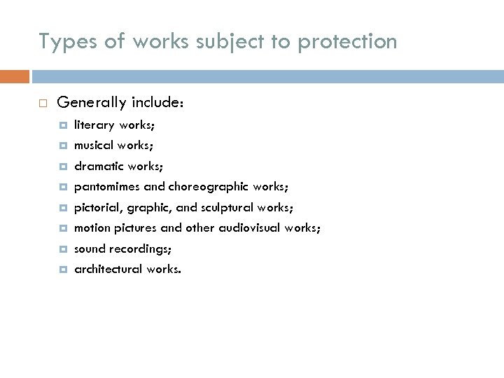 Types of works subject to protection Generally include: literary works; musical works; dramatic works;