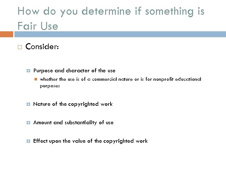 How do you determine if something is Fair Use Consider: Purpose and character of