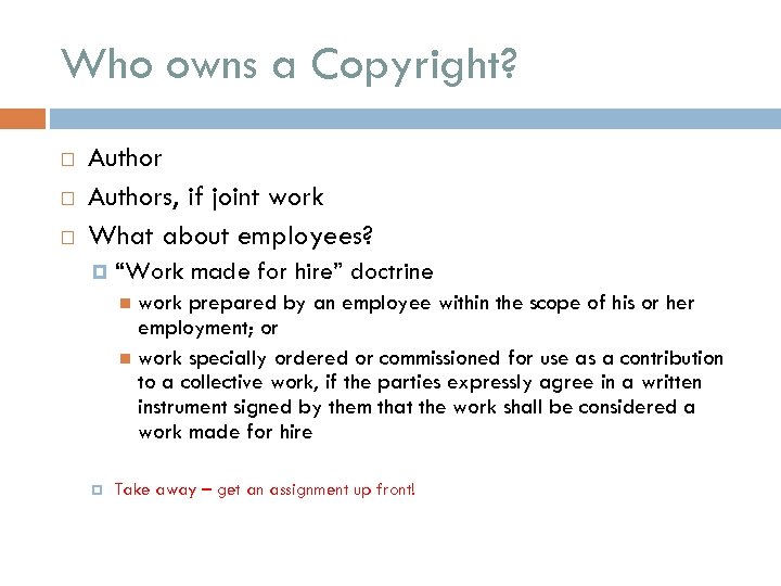 Who owns a Copyright? Authors, if joint work What about employees? “Work made for