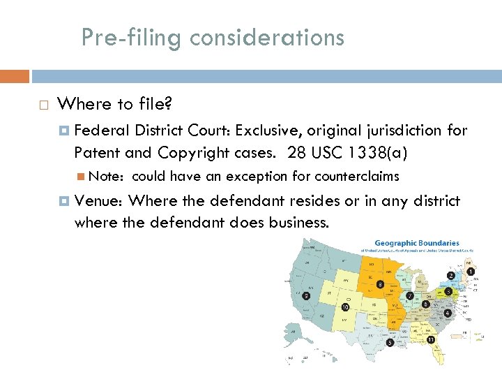 Pre-filing considerations Where to file? Federal District Court: Exclusive, original jurisdiction for Patent and