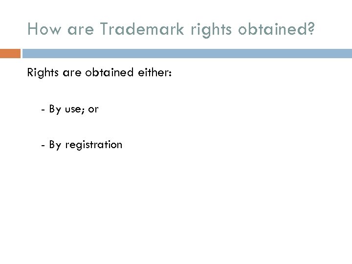 How are Trademark rights obtained? Rights are obtained either: - By use; or -