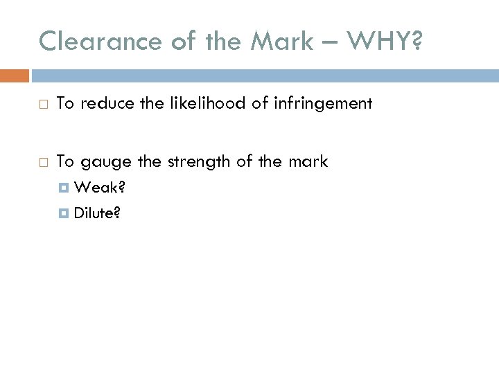 Clearance of the Mark – WHY? To reduce the likelihood of infringement To gauge