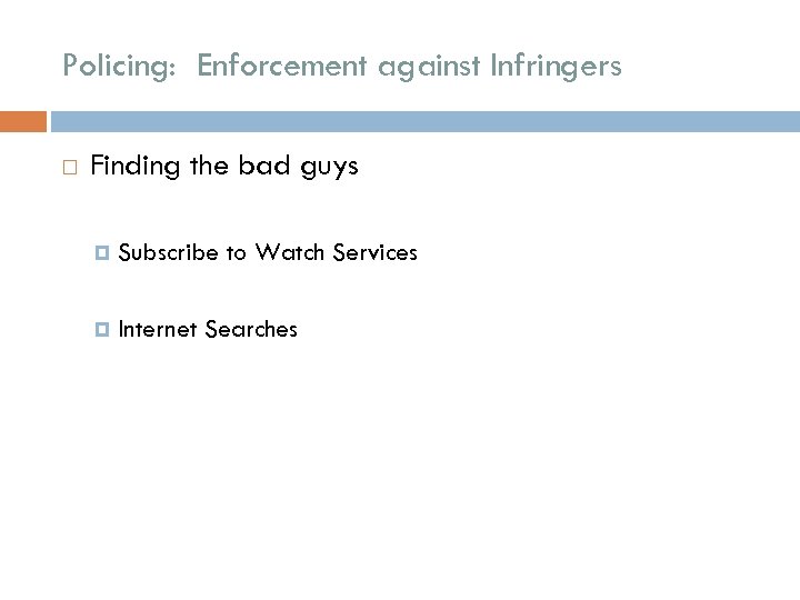 Policing: Enforcement against Infringers Finding the bad guys Subscribe to Watch Services Internet Searches