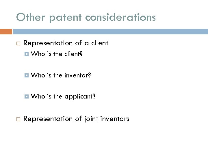 Other patent considerations Representation of a client Who is the inventor? Who is the