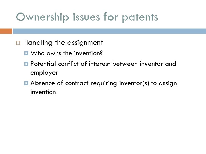 Ownership issues for patents Handling the assignment Who owns the invention? Potential conflict of