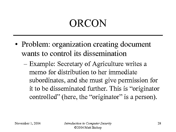 ORCON • Problem: organization creating document wants to control its dissemination – Example: Secretary