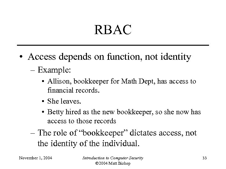 RBAC • Access depends on function, not identity – Example: • Allison, bookkeeper for