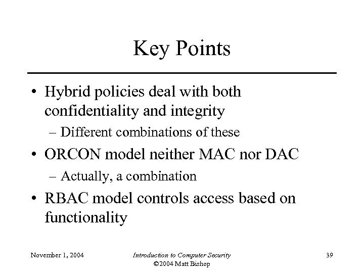 Key Points • Hybrid policies deal with both confidentiality and integrity – Different combinations