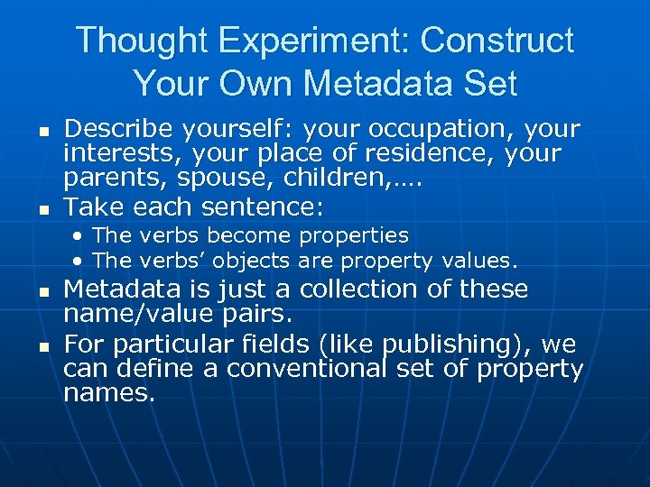 Thought Experiment: Construct Your Own Metadata Set n n Describe yourself: your occupation, your