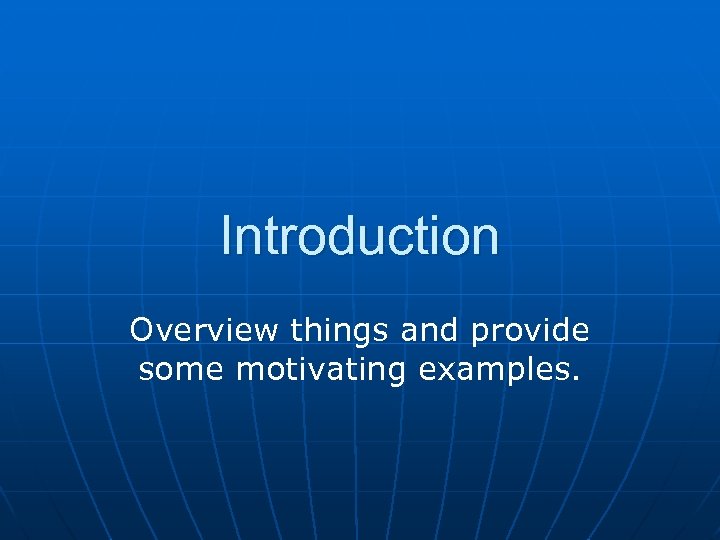 Introduction Overview things and provide some motivating examples. 