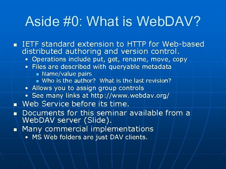 Aside #0: What is Web. DAV? n IETF standard extension to HTTP for Web-based