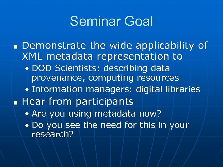 Seminar Goal n Demonstrate the wide applicability of XML metadata representation to • DOD