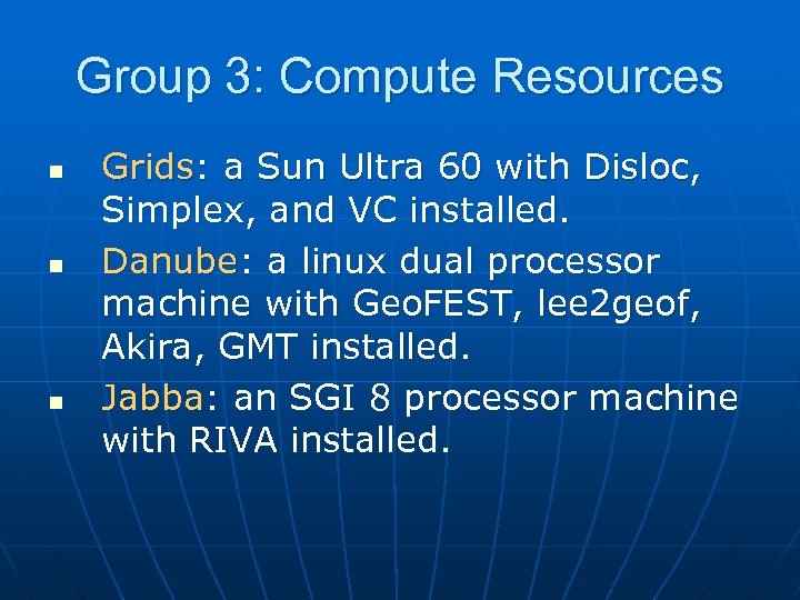 Group 3: Compute Resources n n n Grids: a Sun Ultra 60 with Disloc,