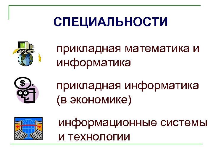 СПЕЦИАЛЬНОСТИ прикладная математика и информатика прикладная информатика (в экономике) информационные системы и технологии 