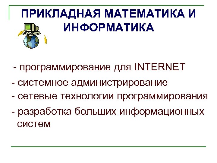 ПРИКЛАДНАЯ МАТЕМАТИКА И ИНФОРМАТИКА - программирование для INTERNET - системное администрирование - сетевые технологии
