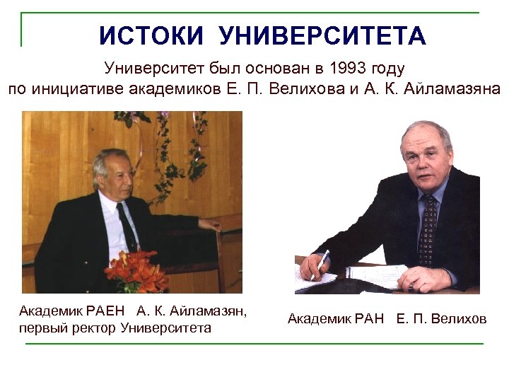 ИСТОКИ УНИВЕРСИТЕТА Университет был основан в 1993 году по инициативе академиков Е. П. Велихова