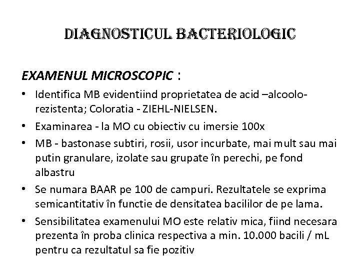 DIAGNOSTICUL BACTERIOLOGIC EXAMENUL MICROSCOPIC : • Identifica MB evidentiind proprietatea de acid –alcoolorezistenta; Coloratia