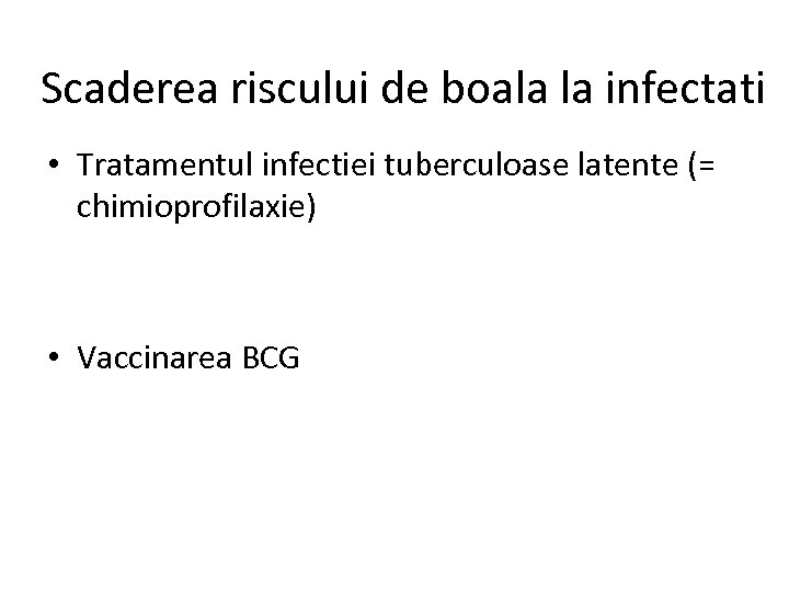Scaderea riscului de boala la infectati • Tratamentul infectiei tuberculoase latente (= chimioprofilaxie) •