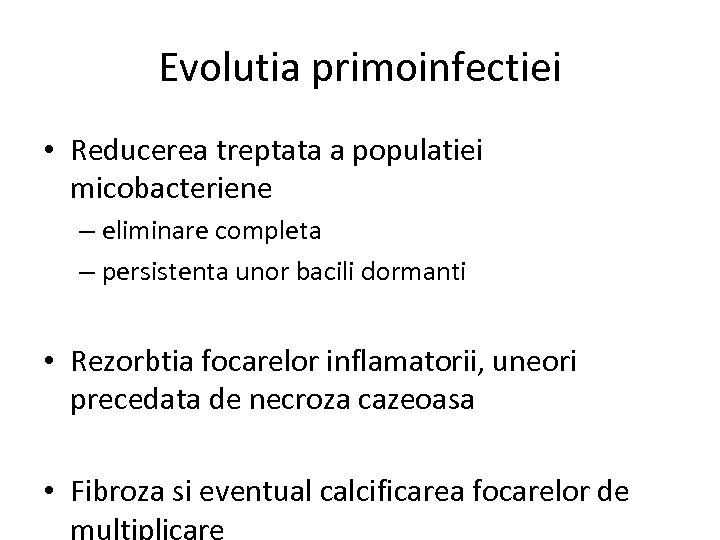 Evolutia primoinfectiei • Reducerea treptata a populatiei micobacteriene – eliminare completa – persistenta unor