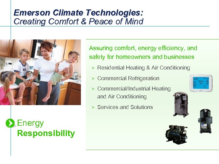 Emerson Climate Technologies: Creating Comfort & Peace of Mind Assuring comfort, energy efficiency, and