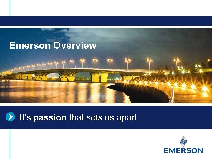 Emerson Overview It’s passion that sets us apart. 