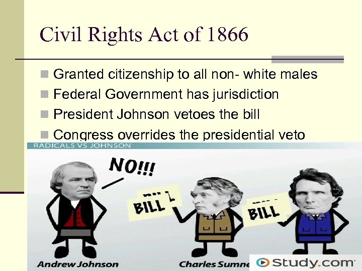 Civil Rights Act of 1866 n Granted citizenship to all non- white males n