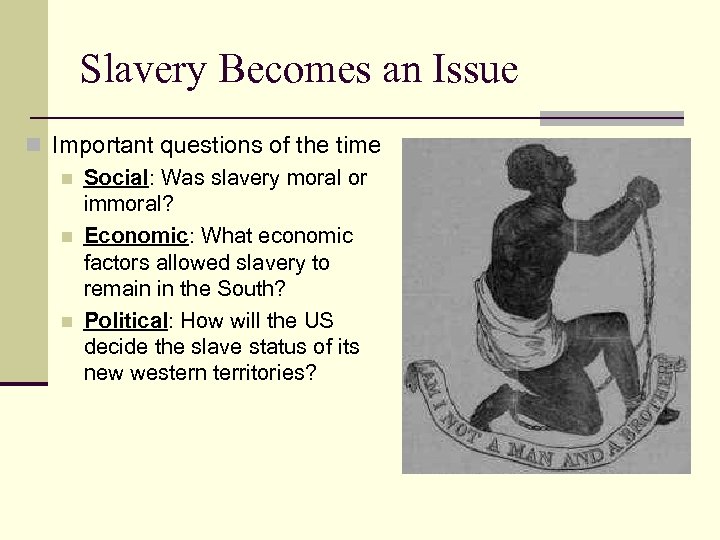 Slavery Becomes an Issue n Important questions of the time n Social: Was slavery